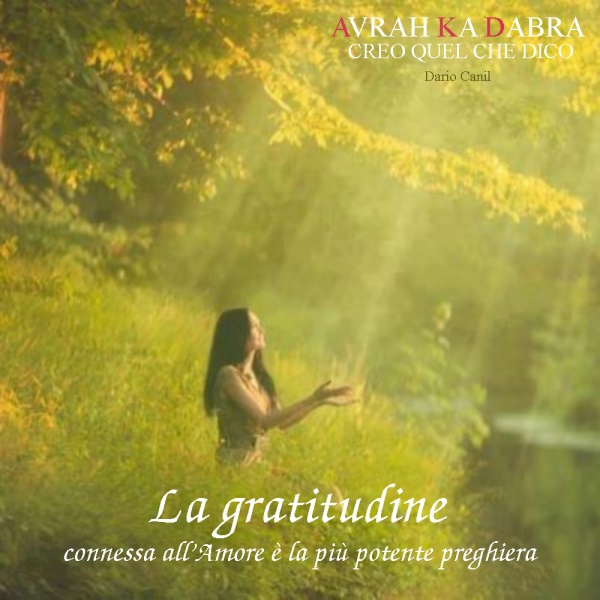 Essere grati. Il valore della Gratitudine. Aforisma tratto dal libro Avrah Ka Dabra, creo quel che dico di Dario Canil. In Veneto, seminari Reiki tra Padova, Vicenza, Treviso, Venezia, Verona, Bassano del Grappa, Rovigo e Belluno